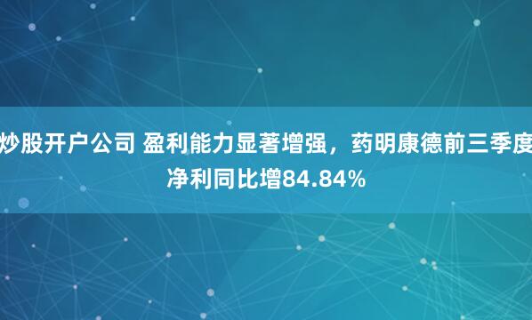 炒股开户公司 盈利能力显著增强，药明康德前三季度净利同比增84.84%