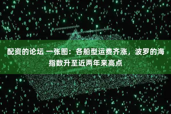 配资的论坛 一张图：各船型运费齐涨，波罗的海指数升至近两年来高点