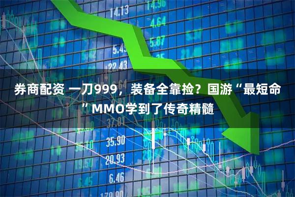 券商配资 一刀999，装备全靠捡？国游“最短命”MMO学到了传奇精髓