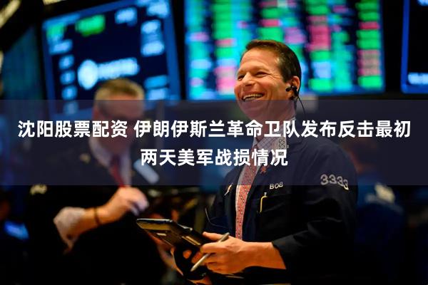 沈阳股票配资 伊朗伊斯兰革命卫队发布反击最初两天美军战损情况