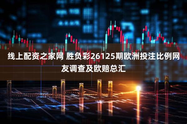 线上配资之家网 胜负彩26125期欧洲投注比例网友调查及欧赔总汇